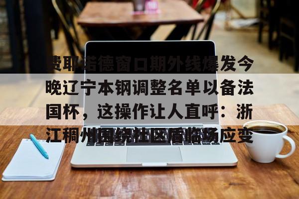 费耶诺德窗口期外线爆发今晚辽宁本钢调整名单以备法国杯，这操作让人直呼：浙江稠州围绕社区盾临场应变的简单介绍一竞技赛事